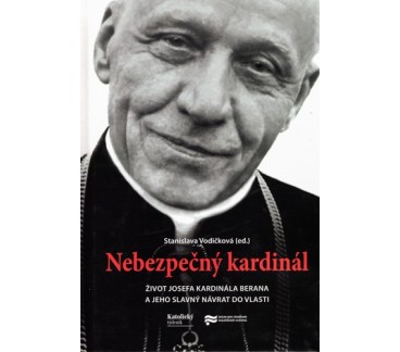 Nebezpečný kardinál - Život Josefa kardinála Berana a jeho slavný návrat do vlasti