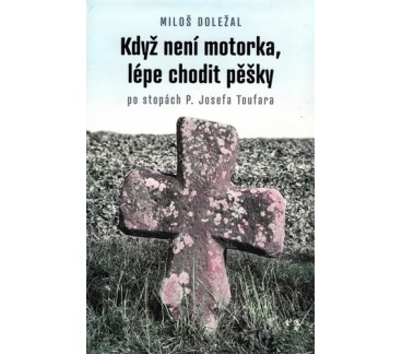 Když není motorka, lépe chodit pěšky - Po stopách P. Josefa Toufara