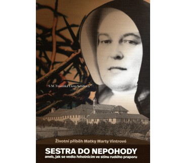 Sestra do nepohody - aneb, jak se vedlo řeholnicím ve stínu rudého praporu