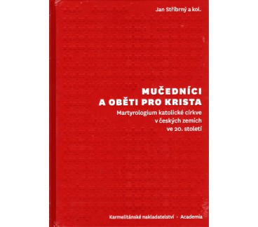 Mučedníci a oběti pro Krista - Martyrologium katolické církve v českých zemích ve 20. století